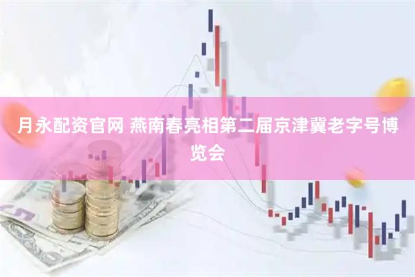 月永配资官网 燕南春亮相第二届京津冀老字号博览会