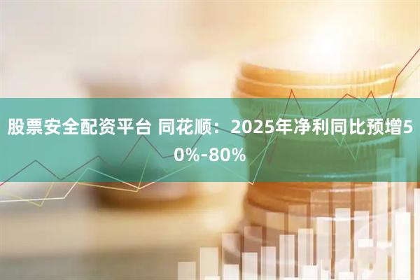 股票安全配资平台 同花顺：2025年净利同比预增50%-80%